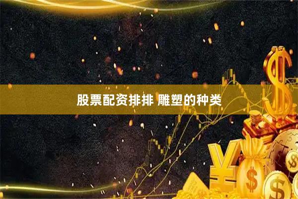 股票配资排排 雕塑的种类